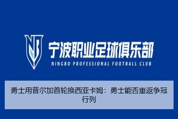 勇士用普尔加首轮换西亚卡姆：勇士能否重返争冠行列